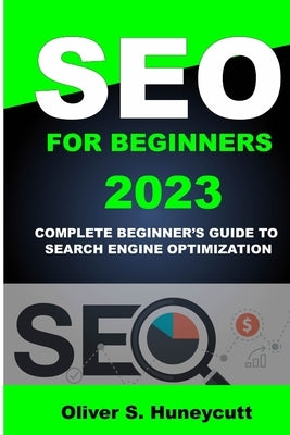 Seo For Beginners 2023: Complete Beginner's Guide To Search Engine Optimization Paperback Independently Published