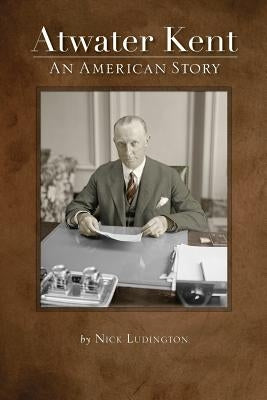 Atwater Kent: An American Story by Ludington, Nick