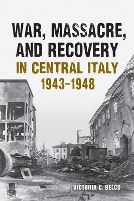 War, Massacre, and Recovery in Central Italy, 1943-1948 Paperback University of Toronto Press