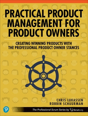 Practical Product Management for Product Owners: Creating Winning Products with the Professional Product Owner Stances Paperback Addison-Wesley Professional