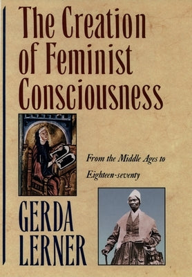 The Creation of Feminist Consciousness: From the Middle Ages to Eighteen-Seventy Paperback Oxford University Press, USA