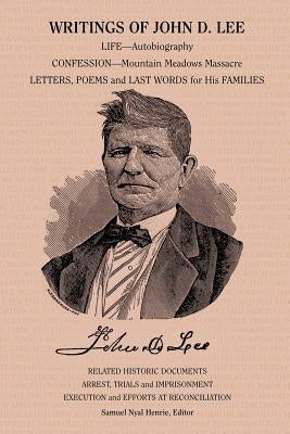 Writings of John D. Lee: Including His Autobiography, Eyewitness Accounts of That Important Event in Mormon History, the Mountain Meadows Massa by Henrie, Samuel Nyal Jr.