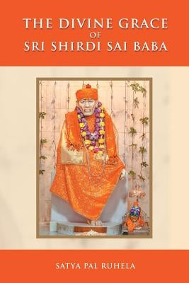 The Divine Grace of Sri Shirdi Sai Baba by Ruhela, Satya Pal
