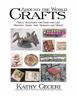 Around The World Crafts: Great Activities For Kids Who Like History, Math, Art, Science And More! by Ceceri, Kathy