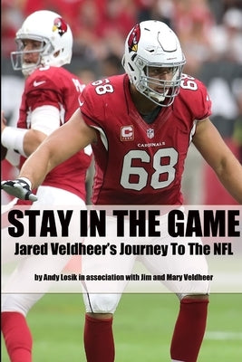 Stay In the Game: Jared Veldheer's Journey to the NFL by Losik, Andy