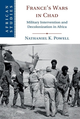 France's Wars in Chad: Military Intervention and Decolonization in Africa Paperback Cambridge University Press