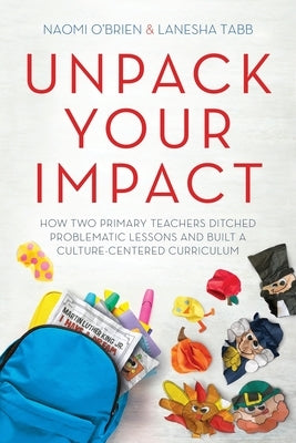 Unpack Your Impact: How Two Primary Teachers Ditched Problematic Lessons and Built a Culture-Centered Curriculum Paperback Dave Burgess Consulting