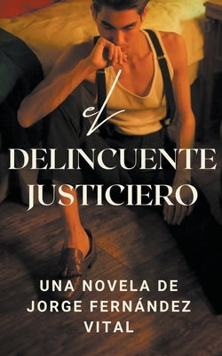 El Delincuente Justiciero. Una Novela de by Vital, Jorge Fernández