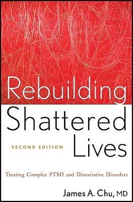 Rebuilding Shattered Lives Rebuilding Shattered Lives: Treating Complex Ptsd and Dissociative Disorders Treating Complex Ptsd and Dissociative Disorde Paperback Wiley
