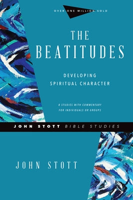 The Beatitudes: Developing Spiritual Character by Stott, John