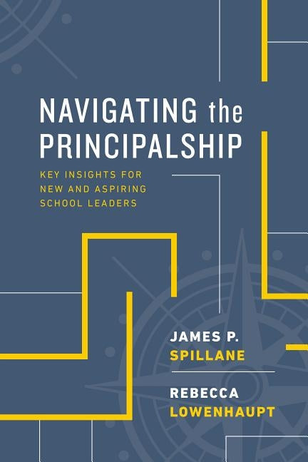 Navigating the Principalship: Key Insights for New and Aspiring School Leaders by Spillane, James P.