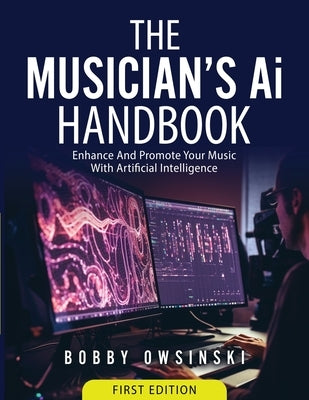 The Musician's Ai Handbook: Enhance And Promote Your Music With Artificial Intelligence by Owsinski, Bobby