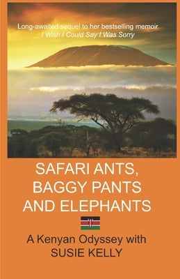 Safari Ants, Baggy Pants and Elephants: A Kenyan Odyssey Paperback Independently Published