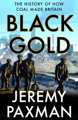 Black Gold: The History of How Coal Made Britain Paperback William Collins