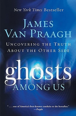 Ghosts Among Us: Uncovering the Truth about the Other Side by Van Praagh, James