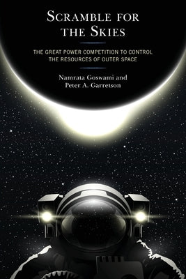 Scramble for the Skies: The Great Power Competition to Control the Resources of Outer Space Paperback Lexington Books