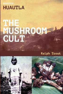 Road Trip: Huautla - The Mushroom Cult by Trout, Ralph