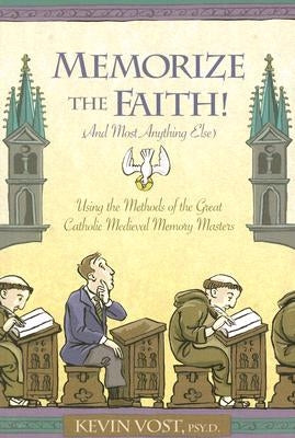 Memorize the Faith! (and Most Anything Else): Using the Methods of the Great Catholic Medieval Memory Masters Sophia Institute Press
