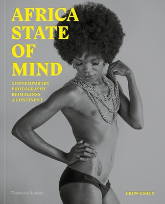 Africa State of Mind: Contemporary Photography Reimagines a Continent by Eshun, Ekow