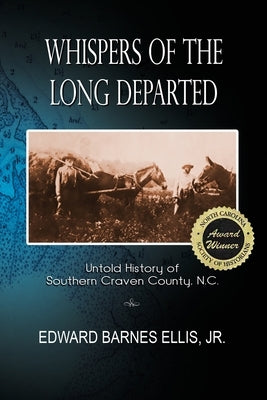 Whispers of the Long Departed: Untold History of Southern Craven County, N.C. by Ellis, Edward Barnes, Jr.