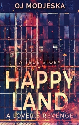 Happy Land - A Lover's Revenge: The nightclub fire that shocked a nation by Modjeska, Oj