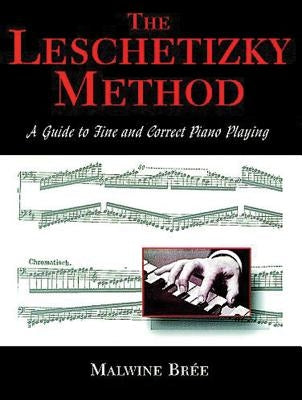 The Leschetizky Method: A Guide to Fine and Correct Piano Playing by Brée, Malwine