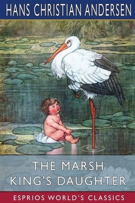 The Marsh King's Daughter (Esprios Classics) by Andersen, Hans Christian