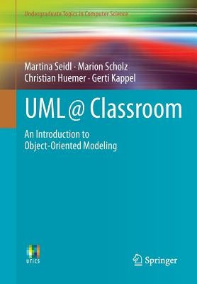 UML @ Classroom: An Introduction to Object-Oriented Modeling by Seidl, Martina