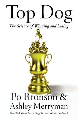 Top Dog: The Science of Winning and Losing by Bronson, Po