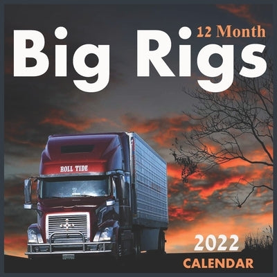 Big Rigs 12 Month CALENDAR 2022: Official Big Rigs Trucks Calendar 2022,12 Months, Big Rigs Calendar Square 2022 Paperback Independently Published