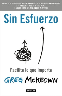 Sin Esfuerzo: Facilita Lo Que Importa / Effortless: Make It Easier to Do What M Atters Most by McKeown, Greg