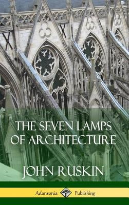 The Seven Lamps of Architecture (Hardcover) by Ruskin, John