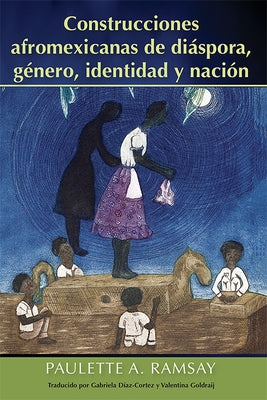 Construcciones Afromexicanas de Diáspora, Género, Identidad Y Nación by Ramsay, Paulette A.