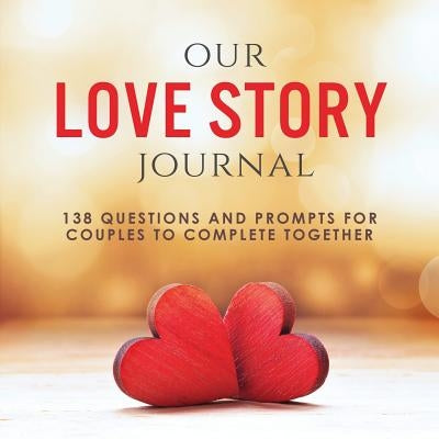 Our Love Story Journal: 138 Questions and Prompts for Couples to Complete Together by Kusi, Ashley