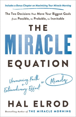 The Miracle Equation: The Two Decisions That Move Your Biggest Goals from Possible, to Probable, to Inevitable by Elrod, Hal