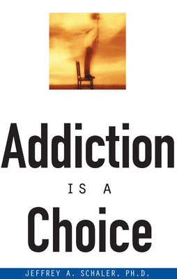 Addiction is a Choice by Schaler, Jeffrey A.