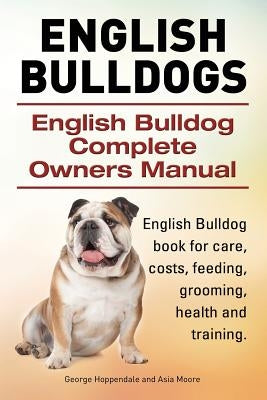 English Bulldogs. English Bulldog Complete Owners Manual. English Bulldog book for care, costs, feeding, grooming, health and training. by Hoppendale, George