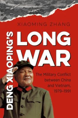 Deng Xiaoping's Long War: The Military Conflict Between China and Vietnam, 1979-1991 Paperback University of North Carolina Press