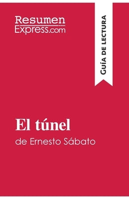 El túnel de Ernesto Sábato (Guía de lectura): Resumen y análisis completo by Resumenexpress