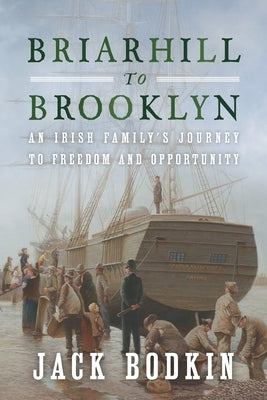 Briarhill to Brooklyn: An Irish Family's Journey to Freedom and Opportunity Paperback John S. Bodkin, Jr.