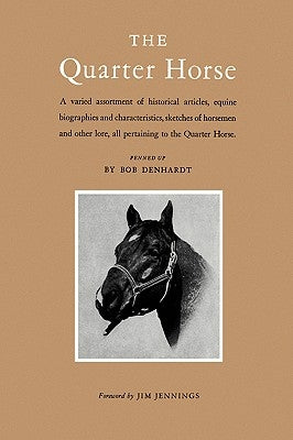 The Quarter Horse: A Varied Assortment of Historical Articles, Equine Biographies and Characteristics, Sketches of Horsemen and Other Lor by Denhardt, Bob