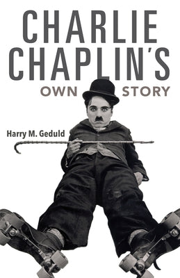 Charlie Chaplin's Own Story by Geduld, Harry M.