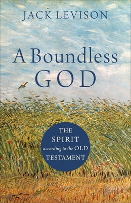 A Boundless God: The Spirit According to the Old Testament by Levison, Jack