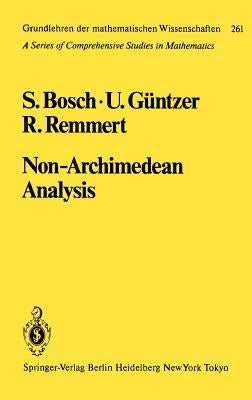 Non-Archimedean Analysis: A Systematic Approach to Rigid Analytic Geometry by Bosch, S.