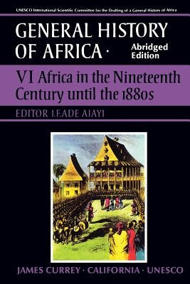 UNESCO General History of Africa, Vol. VI, Abridged Edition: Africa in the Nineteenth Century Until the 1880s Volume 6 Paperback University of California Press