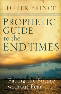 Prophetic Guide to the End Times: Facing the Future Without Fear Chosen Books
