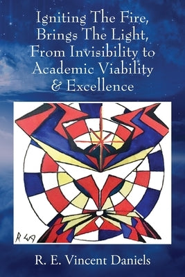 Igniting The Fire, Brings The Light, From Invisibility to Academic Viability & Excellence Paperback Outskirts Press