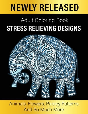 Adult Coloring Book: Unique Designs Coloring Gift Book Stress Relieving Designs Animals, Flowers, Paisley Patterns And So Much More by Pesce, Nora