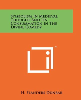 Symbolism In Medieval Thought And Its Consummation In The Divine Comedy Paperback Literary Licensing, LLC