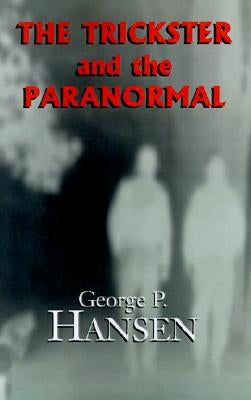 The Trickster and the Paranormal by Hansen, George P.